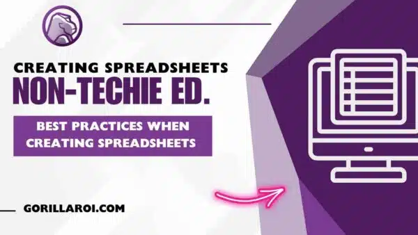Best Practices When Creating Spreadsheets (for the Non-Techie) 4 Best Practices When Creating Spreadsheets for the Non Techie Gorilla ROI