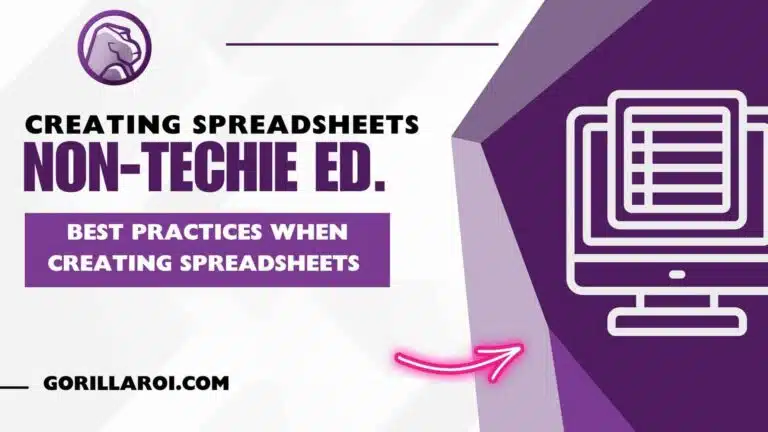 Best Practices When Creating Spreadsheets (for the Non-Techie) 1 Best Practices When Creating Spreadsheets for the Non Techie Gorilla ROI