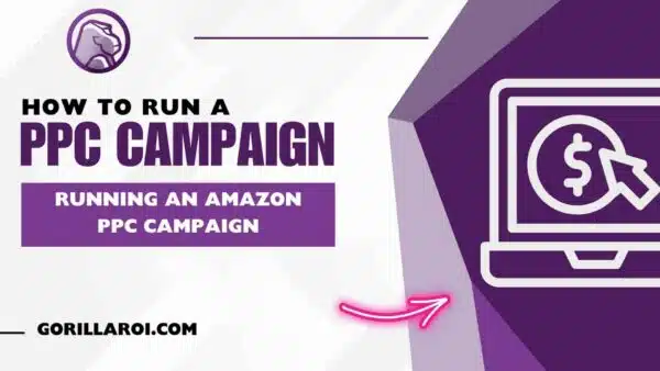 How to Run an Amazon PPC Campaign 2 How to run an Amazon PPC Campaign Gorilla ROI