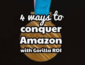4 ways to conquer Amazon with Gorilla ROI